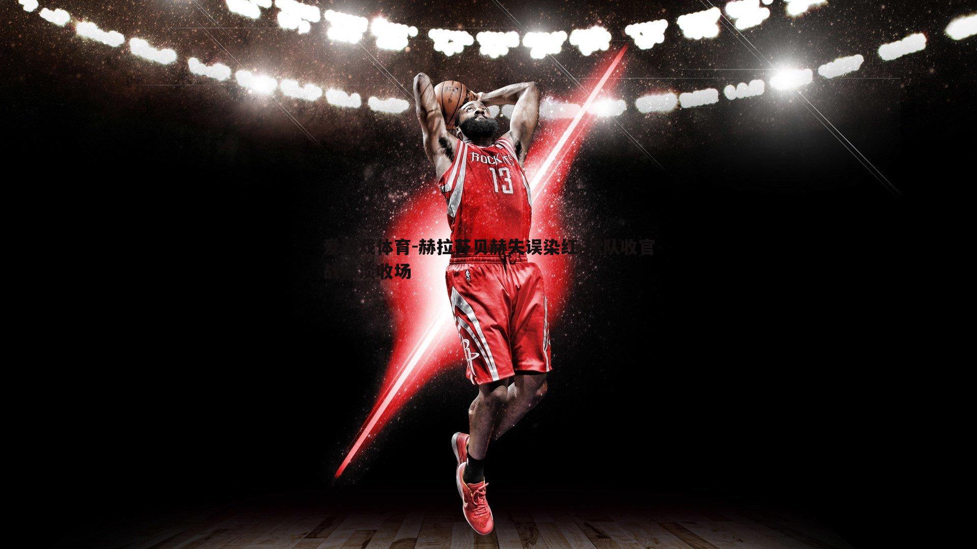 赫拉芬贝赫失误染红 球队收官战惨淡收场