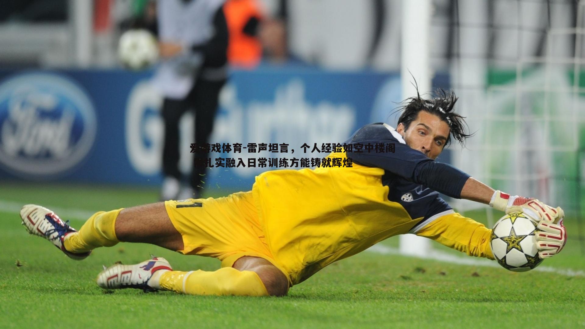 雷声坦言,个人经验如空中楼阁 需扎实融入日常训练方能铸就辉煌